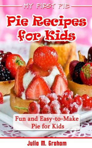Book cover of My First Pie : Pie Recipes for Kids - Fun and Easy-to-Make Pie for Kids
