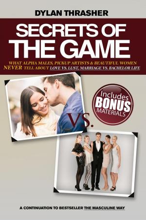 Cover of Secrete of the Game - What Alpha Males, Pickup Artists and Beautiful Women Never Tell About Love vs. Lust, Marriage vs. Bachelor Life