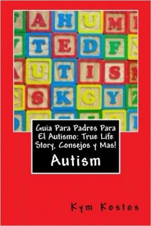 Cover of the book Guia Para Padres Para El Autismo: True Life Story, Consejos y Mas! by Candy Kross