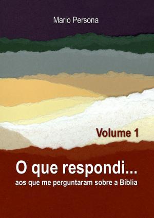 Cover of the book O que respondi aos que me perguntaram sobre a Biblia - Vol. 1 by Mario Persona