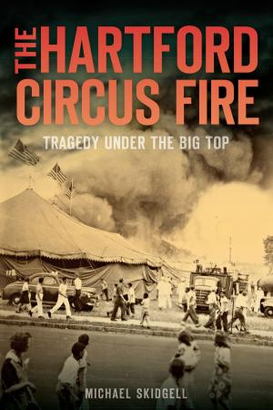Cover of the book The Hartford Circus Fire: Tragedy Under the Big Top by Robin Cole-Jett
