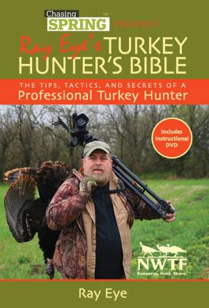 Cover of the book Ray Eye's Turkey Hunting Bible by Desha Peacock