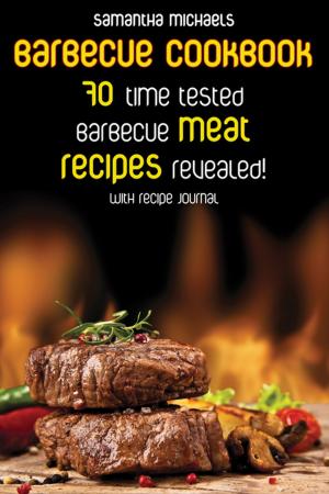 Cover of the book Barbecue Cookbook: 70 Time Tested Barbecue Meat Recipes....Revealed! (With Recipe Journal) by Samantha Michaels