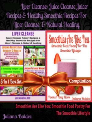 Cover of the book Liver Cleanse: Juice Cleanse Juicer Recipes & Healthy Smoothie Recipes For Liver Cleanse & Natural Healing (Best Recipes For Natural Healing & Natural Remedies) + Smoothies Are Like You by Mary Kay Hunziger
