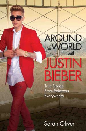 Cover of the book Around the World with Justin Bieber - True Stories from Beliebers Everywhere by Andy Owens, Chris Ellis