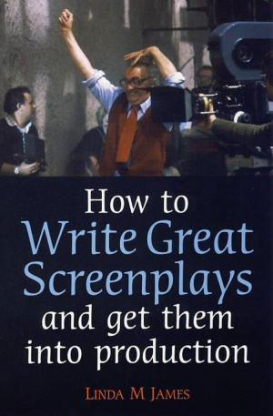 Cover of the book How to Write Great Screenplays and Get them into Production by Linda J. Cowgill
