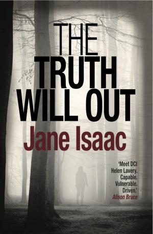Cover of the book The Truth Will Out: Shocking. Page-Turning. Crime Thriller with DCI Helen Lavery by Rosie Millard