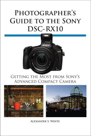 Cover of the book Photographer's Guide to the Sony DSC-RX10 by Alexander S. White
