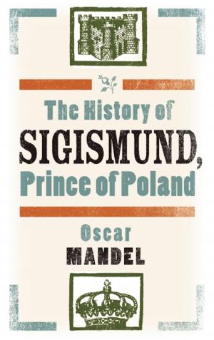 Cover of the book The History of Sigismund, Prince of Poland by Jill Orr