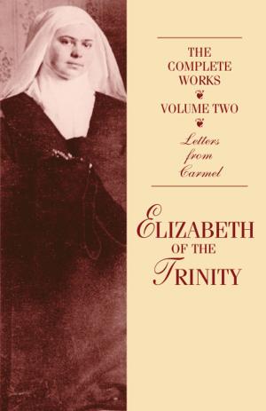 Cover of the book The Complete Works of Elizabeth of the Trinity Volume Two: Letters From Carmel by Pere Jacques, Francis J. Murphy