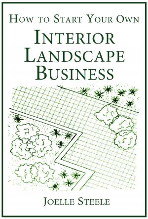 Cover of the book How To Start Your Own Interior Landscape Business by Joelle Steele
