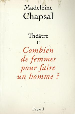 Cover of the book Théâtre II Combien de femmes pour faire un homme ? by Max Gallo