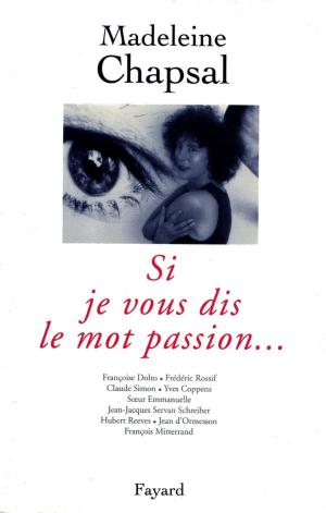 Cover of the book Si je vous dis le mot passion... by Jean-Louis Debré