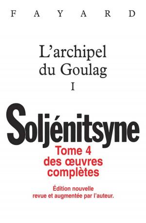 Cover of the book Oeuvres complètes tome 4 L'archipel du Goulag tome 1 by François de Closets