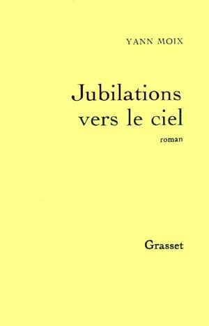 Cover of Jubilations vers le ciel by Yann Moix, Grasset