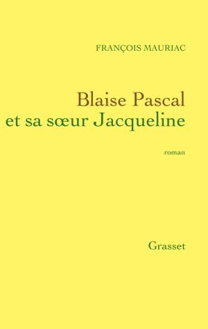 Cover of the book Blaise Pascal et sa soeur Jacqueline by Robert de Saint Jean