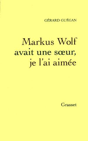 Cover of the book Markus Wolf avait une soeur, je l'ai aimée by Christiane Baroche