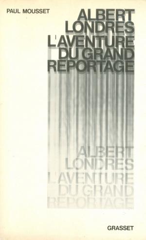 Cover of the book Albert Londres ou l'aventure du grand reportage by Stéphane Denis