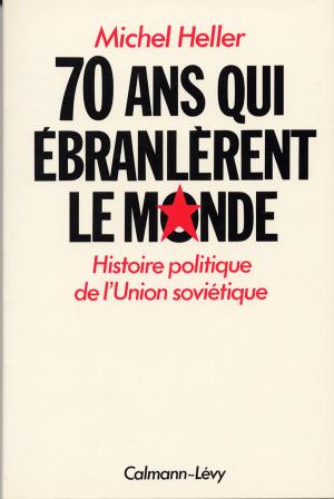 Cover of the book 70 Ans qui Ébranlèrent le Monde by Michel Peyramaure