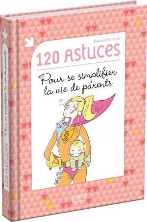 Cover of the book 120 astuces pour se simplifier la vie de parents by Roxane FONTAINE