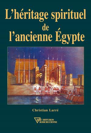 Cover of the book L'Héritage spirituel de l'ancienne Egypte by Harvey Spencer Lewis