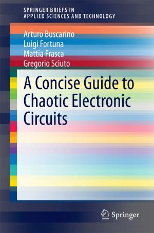 Cover of the book A Concise Guide to Chaotic Electronic Circuits by Timm Krüger, Halim Kusumaatmaja, Alexandr Kuzmin, Orest Shardt, Goncalo Silva, Erlend Magnus Viggen