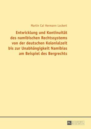 Cover of the book Entwicklung und Kontinuitaet des namibischen Rechtssystems von der deutschen Kolonialzeit bis zur Unabhaengigkeit Namibias am Beispiel des Bergrechts by 