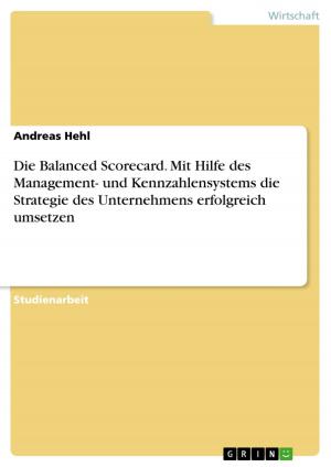 Cover of the book Die Balanced Scorecard. Mit Hilfe des Management- und Kennzahlensystems die Strategie des Unternehmens erfolgreich umsetzen by Andreas Blendinger