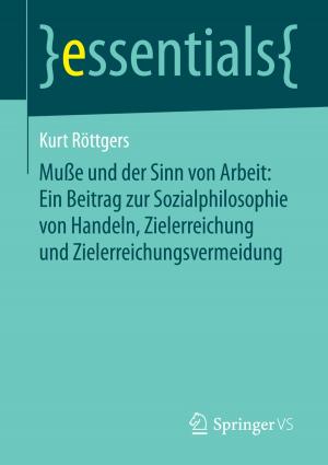 Cover of the book Muße und der Sinn von Arbeit: Ein Beitrag zur Sozialphilosophie von Handeln, Zielerreichung und Zielerreichungsvermeidung by Christian Friege