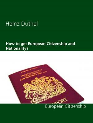 Cover of the book How to get European Citizenship and Nationality? by Malen Radi