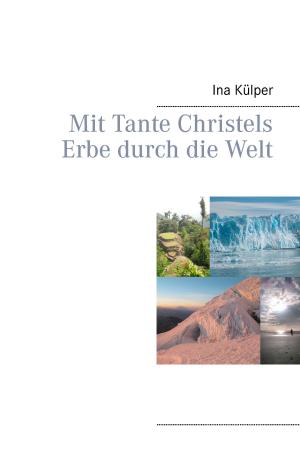 Cover of the book Mit Tante Christels Erbe durch die Welt by Uta Lösken, Monica Buchfeld