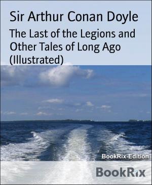 Cover of the book The Last of the Legions and Other Tales of Long Ago (Illustrated) by Olaf Maly