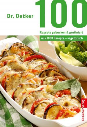 Cover of the book 100 Rezepte gebacken & gratiniert by Dr. Oetker