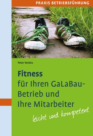 Cover of the book Fitness für Ihren GaLaBau-Betrieb und Ihre Mitarbeiter by Wolfgang Kawollek