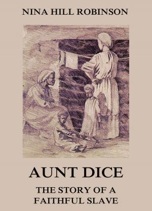Cover of the book Aunt Dice: The Story of a Faithful Slave by Adolf Freiherr von Knigge