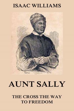 Cover of the book Aunt Sally - The Cross The Way To Freedom by Benedikte Naubert