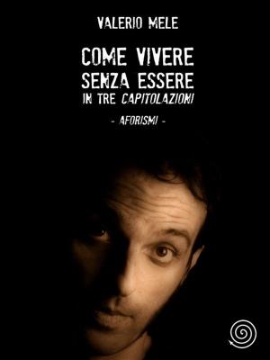 Cover of the book Come vivere senza essere in tre capitolazioni - aforismi by Roger Cruise, Darby Hershey