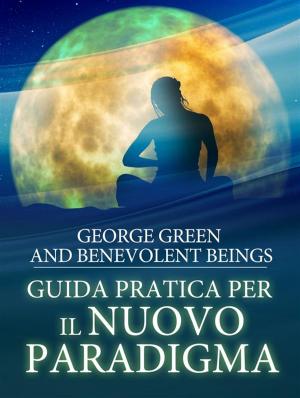 Cover of the book Guida pratica per il Nuovo Paradigma: Preziose Rivelazioni da Nuove Dimensioni by Josette Chagnon