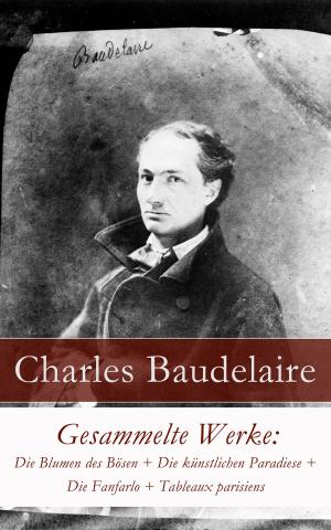 Cover of the book Gesammelte Werke: Die Blumen des Bösen + Die künstlichen Paradiese + Die Fanfarlo + Tableaux parisiens by Charles Dickens