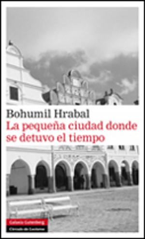 Cover of the book La pequeña ciudad donde el tiempo se detuvo by Bohumil Hrabal