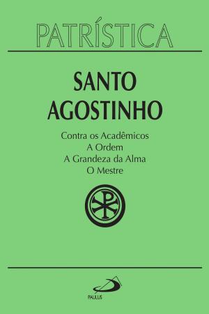 Book cover of Patrística - Contra os Acadêmicos | A Ordem | A grandeza da Alma | O Mestre - Vol. 24