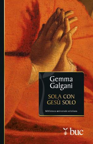 Cover of the book Sola con Gesù solo. Colloqui estatici della stimmatizzata di Lucca by Anna Bertoni