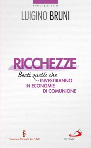 Cover of the book Ricchezze. Beati quelli che investiranno in economie di comunione by Jorge Bergoglio (Papa Francesco)