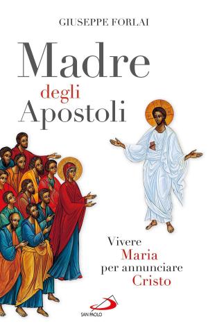 Cover of the book Madre degli Apostoli. Vivere Maria per annunciare Cristo by Jacqueline Barthes