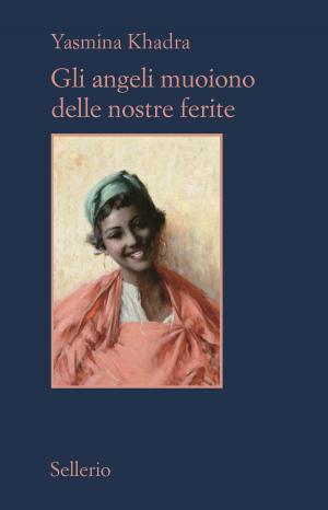 Cover of the book Gli angeli muoiono delle nostre ferite by Andrea Camilleri