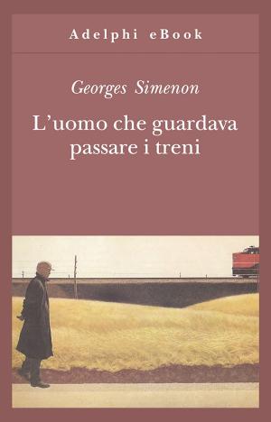 Cover of the book L'uomo che guardava passare i treni by Giorgio Manganelli