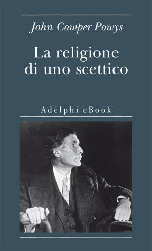 Cover of the book La religione di uno scettico by Roberto Calasso