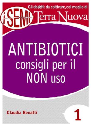 Cover of the book Antibiotici: consigli per il NON uso by Adriano Fragano, Roberto Politi, Dora Grieco