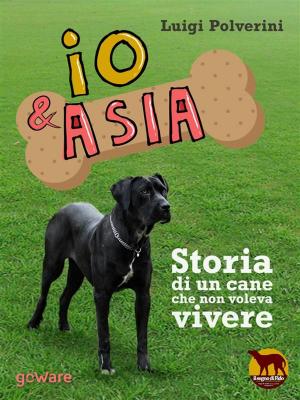 Cover of the book Io & Asia. Storia di un cane che non voleva vivere by Alex Saragosa