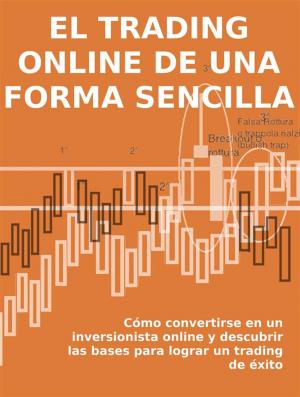Cover of EL TRADING ONLINE DE UNA FORMA SENCILLA. Cómo convertirse en un inversionista online y descubrir las bases para lograr un trading de éxito